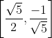 \left [\frac{\sqrt{5}}{2}, \frac{-1}{\sqrt{5}} \right ]
