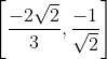 \left [\frac{-2\sqrt{2}}{3}, \frac{-1}{\sqrt{2}} \right ]