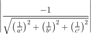 \left | \frac{-1}{\sqrt{\left (\frac{1}{a'} \right )^{2}+\left (\frac{1}{b'} \right )^{2}+\left (\frac{1}{c'} \right )^{2}}} \right |