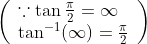\left(\begin{array}{l} \because \tan \frac{\pi}{2}=\infty \\ \tan ^{-1}(\infty)=\frac{\pi}{2} \end{array}\right)