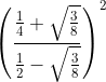 \left(\frac{\frac{1}{4}+\sqrt{\frac{3}{8}}}{\frac{1}{2}-\sqrt{\frac{3}{8}}}\right)^2