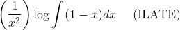 \left(\frac{1}{x^{2}}\right) \log \int(1-x) d x \quad \text { (ILATE) }