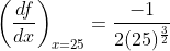 \left(\frac{d f}{d x}\right)_{x=25}=\frac{-1}{2(25)^{\frac{3}{2}}}