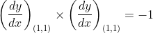 \left(\frac{d y}{d x}\right)_{(1,1)} \times\left(\frac{d y}{d x}\right)_{(1,1)}=-1$