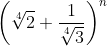 \left(\sqrt[4]{2} + \frac{1}{\sqrt[4]{3}} \right )^n