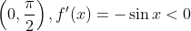 \left(0, \frac{\pi}{2}\right), f^{\prime}(x)=-\sin x<0