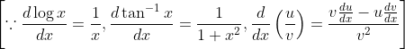 \left[\because \frac{d \log x}{d x}=\frac{1}{x}, \frac{d \tan ^{-1} x}{d x}=\frac{1}{1+x^{2}}, \frac{d}{d x}\left(\frac{u}{v}\right)=\frac{v \frac{d u}{d x}-u \frac{d v}{d x}}{v^{2}}\right]