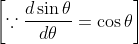 \left[\because \frac{d \sin \theta}{d \theta}=\cos \theta\right]