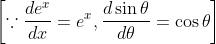 \left[\because \frac{d e^{x}}{d x}=e^{x}, \frac{d \sin \theta}{d \theta}=\cos \theta\right]