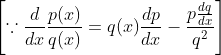 \left[\because \frac{d}{d x} \frac{p(x)}{q(x)}=q(x) \frac{d p}{d x}-\frac{p \frac{d q}{d x}}{q^{2}}\right]