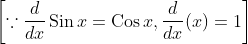 \left[\because \frac{d}{d x} \operatorname{Sin} x=\operatorname{Cos} x, \frac{d}{d x}(x)=1\right]