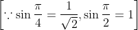 \left[\because \sin \frac{\pi}{4}=\frac{1}{\sqrt{2}}, \sin \frac{\pi}{2}=1\right]