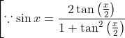 \left[\because \sin x=\frac{2 \tan \left(\frac{x}{2}\right)}{1+\tan ^{2}\left(\frac{x}{2}\right)}\right.