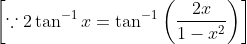 \left[\because 2 \tan ^{-1} x=\tan ^{-1}\left(\frac{2 x}{1-x^{2}}\right)\right]