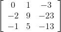 \left[\begin{array}{ccc} 0 & 1 & -3 \\ -2 & 9 & -23 \\ -1 & 5 & -13 \end{array}\right]