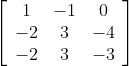\left[\begin{array}{ccc} 1 & -1 & 0 \\ -2 & 3 & -4 \\ -2 & 3 & -3 \end{array}\right]