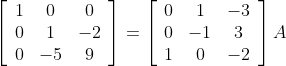 \left[\begin{array}{ccc} 1 & 0 & 0 \\ 0 & 1 & -2 \\ 0 & -5 & 9 \end{array}\right]=\left[\begin{array}{ccc} 0 & 1 & -3 \\ 0 & -1 & 3 \\ 1 & 0 & -2 \end{array}\right] A