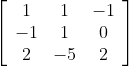 \left[\begin{array}{ccc} 1 & 1 & -1 \\ -1 & 1 & 0 \\ 2 & -5 & 2 \end{array}\right]