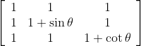 \left[\begin{array}{ccc} 1 & 1 & 1 \\ 1 & 1+\sin \theta & 1 \\ 1 & 1 & 1+\cot \theta \end{array}\right]