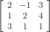 \left[\begin{array}{ccc} 2 & -1 & 3 \\ 1 & 2 & 4 \\ 3 & 1 & 1 \end{array}\right]