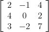 \left[\begin{array}{ccc} 2 & -1 & 4 \\ 4 & 0 & 2 \\ 3 & -2 & 7 \end{array}\right]