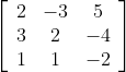 \left[\begin{array}{ccc} 2 & -3 & 5 \\ 3 & 2 & -4 \\ 1 & 1 & -2 \end{array}\right]