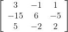 \left[\begin{array}{ccc} 3 & -1 & 1 \\ -15 & 6 & -5 \\ 5 & -2 & 2 \end{array}\right]
