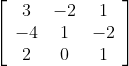 \left[\begin{array}{ccc} 3 & -2 & 1 \\ -4 & 1 & -2 \\ 2 & 0 & 1 \end{array}\right]
