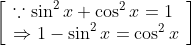 \left[\begin{array}{l} \because \sin ^{2} x+\cos ^{2} x=1 \\ \Rightarrow 1-\sin ^{2} x=\cos ^{2} x \end{array}\right]