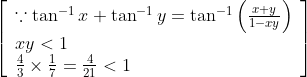 \left[\begin{array}{l} \because \tan ^{-1} x+\tan ^{-1} y=\tan ^{-1}\left(\frac{x+y}{1-x y}\right) \\ x y<1 \\ \frac{4}{3} \times \frac{1}{7}=\frac{4}{21}<1 \end{array}\right]