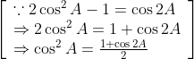 \left[\begin{array}{l} \because 2 \cos ^{2} A-1=\cos 2 A \\ \Rightarrow 2 \cos ^{2} A=1+\cos 2 A \\ \Rightarrow \cos ^{2} A=\frac{1+\cos 2 A}{2} \end{array}\right]