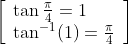 \left[\begin{array}{l} \tan \frac{\pi}{4}=1 \\ \tan ^{-1}(1)=\frac{\pi}{4} \end{array}\right]