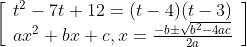 \left[\begin{array}{l} t^{2}-7 t+12=(t-4)(t-3) \\ a x^{2}+b x+c, x=\frac{-b \pm \sqrt{b^{2}-4 a c}}{2 a} \end{array}\right]