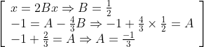 \left[\begin{array}{l} x=2 B x \Rightarrow B=\frac{1}{2} \\ -1=A-\frac{4}{3} B \Rightarrow-1+\frac{4}{3} \times \frac{1}{2}=A \\ -1+\frac{2}{3}=A \Rightarrow A=\frac{-1}{3} \end{array}\right]