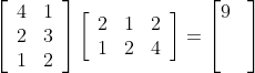 \left[\begin{array}{ll} 4 & 1 \\ 2 & 3 \\ 1 & 2 \end{array}\right]\left[\begin{array}{lll} 2 & 1 & 2 \\ 1 & 2 & 4 \end{array}\right]= \begin{bmatrix} 9 & \\ & \\ & \end{bmatrix}