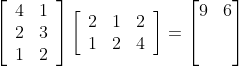 \left[\begin{array}{ll} 4 & 1 \\ 2 & 3 \\ 1 & 2 \end{array}\right]\left[\begin{array}{lll} 2 & 1 & 2 \\ 1 & 2 & 4 \end{array}\right]= \begin{bmatrix} 9 & 6 \\ & \\ & \end{bmatrix}