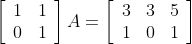 \left[\begin{array}{ll}1 & 1 \\ 0 & 1\end{array}\right] A=\left[\begin{array}{lll}3 & 3 & 5 \\ 1 & 0 & 1\end{array}\right]