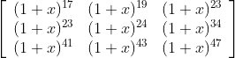 \left[\begin{array}{lll} (1+x)^{17} & (1+x)^{19} & (1+x)^{23} \\ (1+x)^{23} & (1+x)^{24} & (1+x)^{34} \\ (1+x)^{41} & (1+x)^{43} & (1+x)^{47} \end{array}\right]