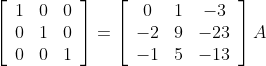 \left[\begin{array}{lll} 1 & 0 & 0 \\ 0 & 1 & 0 \\ 0 & 0 & 1 \end{array}\right]=\left[\begin{array}{ccc} 0 & 1 & -3 \\ -2 & 9 & -23 \\ -1 & 5 & -13 \end{array}\right] A