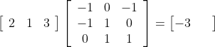 \left[\begin{array}{lll} 2 & 1 & 3 \end{array}\right]\left[\begin{array}{ccc} -1 & 0 & -1 \\ -1 & 1 & 0 \\ 0 & 1 & 1 \end{array}\right] = \begin{bmatrix} -3 & & \end{bmatrix}
