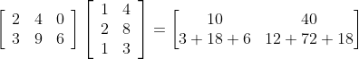 \left[\begin{array}{lll} 2 & 4 & 0 \\ 3 & 9 & 6 \end{array}\right]\left[\begin{array}{ll} 1 & 4 \\ 2 & 8 \\ 1 & 3 \end{array}\right]= \begin{bmatrix} 10 &40 \\3+18+6 & 12+72+18 \end{bmatrix}