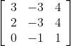 \left[\begin{array}{rrr} 3 & -3 & 4 \\ 2 & -3 & 4 \\ 0 & -1 & 1 \end{array}\right]