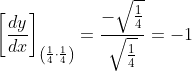 \left[\frac{d y}{d x}\right]_{\left(\frac{1}{4} \cdot \frac{1}{4}\right)}=\frac{-\sqrt{\frac{1}{4}}}{\sqrt{\frac{1}{4}}}=-1