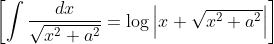 \left[\int \frac{d x}{\sqrt{x^{2}+a^{2}}}=\log \left|x+\sqrt{x^{2}+a^{2}}\right|\right]