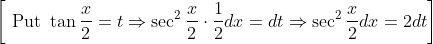 \left[\text { Put } \tan \frac{x}{2}=t \Rightarrow \sec ^{2} \frac{x}{2} \cdot \frac{1}{2} d x=d t \Rightarrow \sec ^{2} \frac{x}{2} d x=2 d t\right]