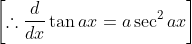 \left[\therefore \frac{d}{d x} \tan a x=a \sec ^{2} a x\right]