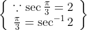 \left\{\begin{array}{l} \because \sec \frac{\pi}{3}=2 \\ \frac{\pi}{3}=\sec ^{-1} 2 \end{array}\right\}