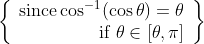\left\{\begin{array}{r} \operatorname{since} \cos ^{-1}(\cos \theta)=\theta \\ \text { if } \theta \in[\theta, \mathbf{\pi}] \end{array}\right\}