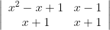\left|\begin{array}{cc} x^{2}-x+1 & x-1 \\ x+1 & x+1 \end{array}\right|