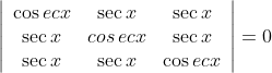 \left|\begin{array}{ccc} \cos e c x & \sec x & \sec x \\ \sec x & cos\, ecx & \sec x \\ \sec x & \sec x & \cos e c x \end{array}\right|=0